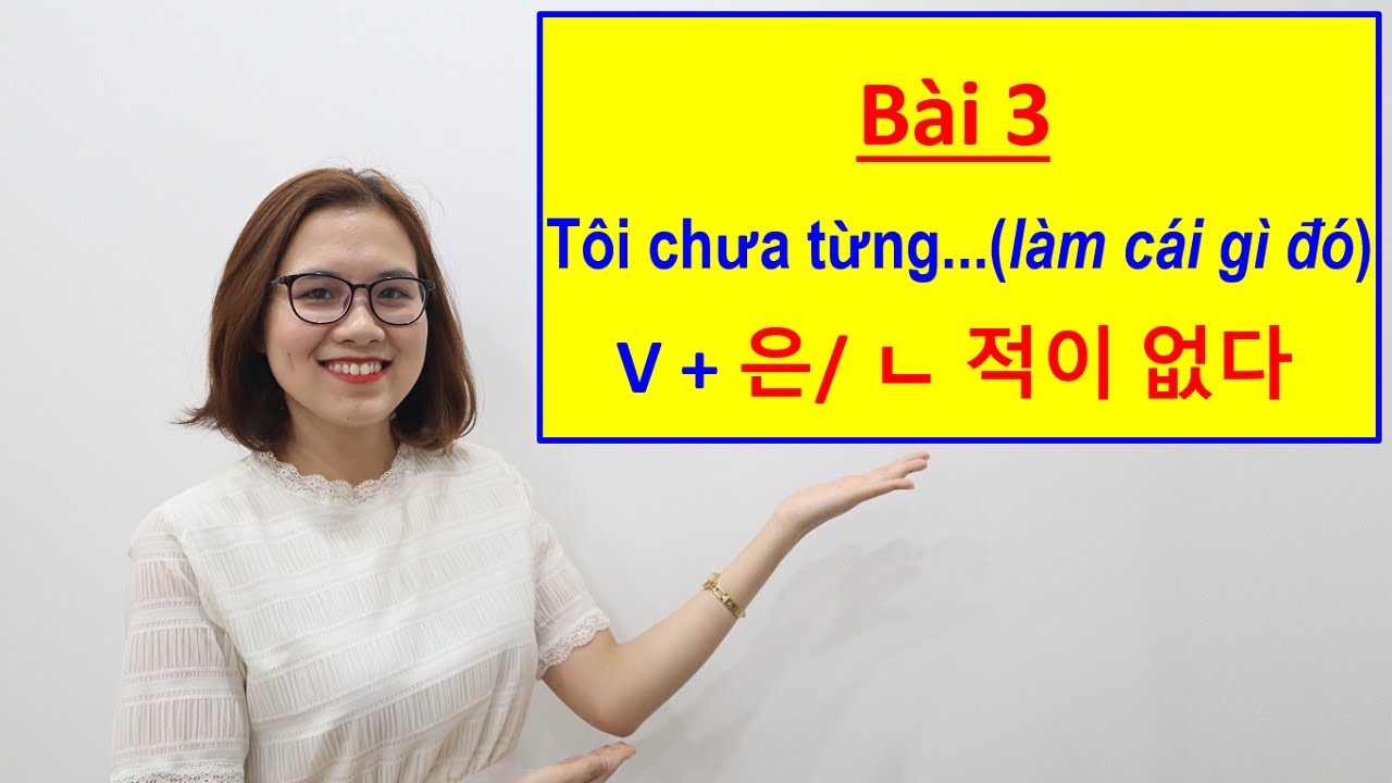Ráp Câu Tiếng Hàn - Bài 3: Tôi Chưa Từng (làm cái gì đó) [V + 은/ ㄴ 적이 없다] | Hàn Quốc Sarang