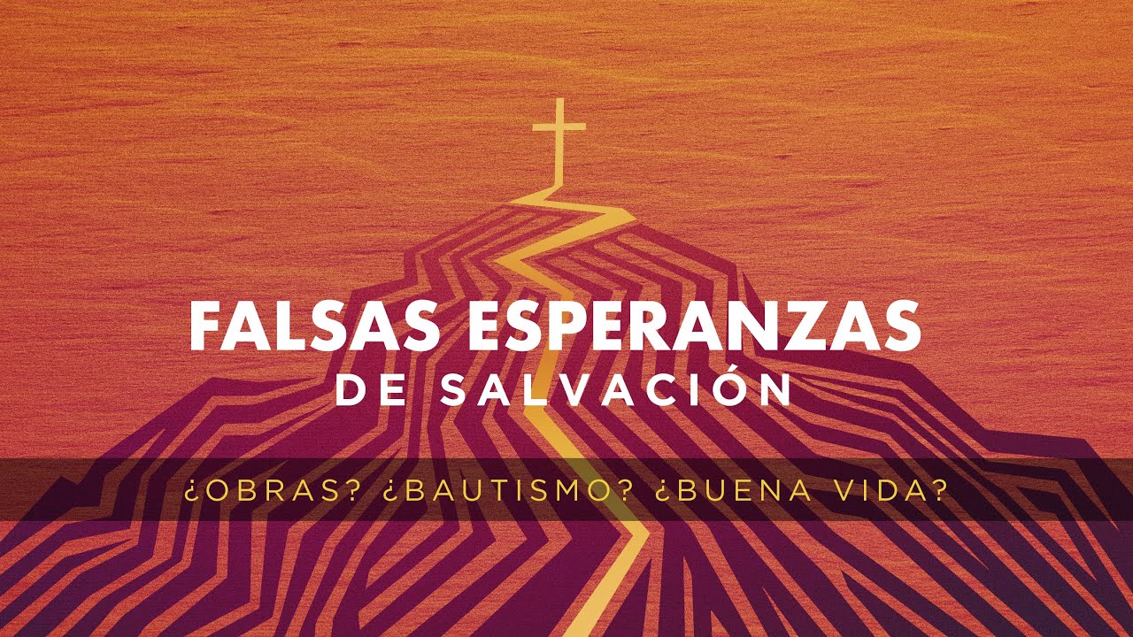 Falsas Esperanzas De Salvación (Obras, Bautismo, Una Buena Vida) | Predicación Bautista Fundamental