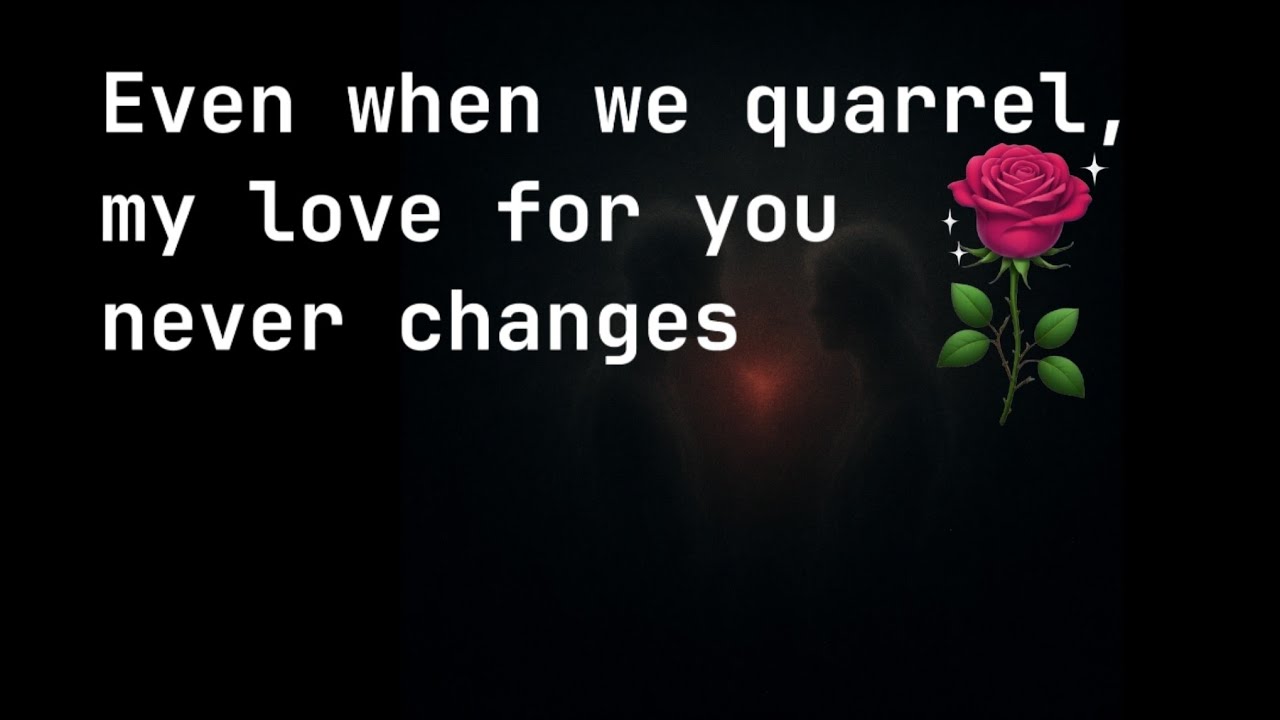 Even when we quarrel, my love for you never changes