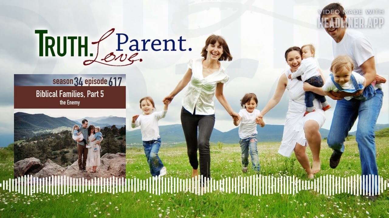 Truth.Love.Parent. - Episode 617: TLP 617: Biblical Families, Part 5 | the Enemy