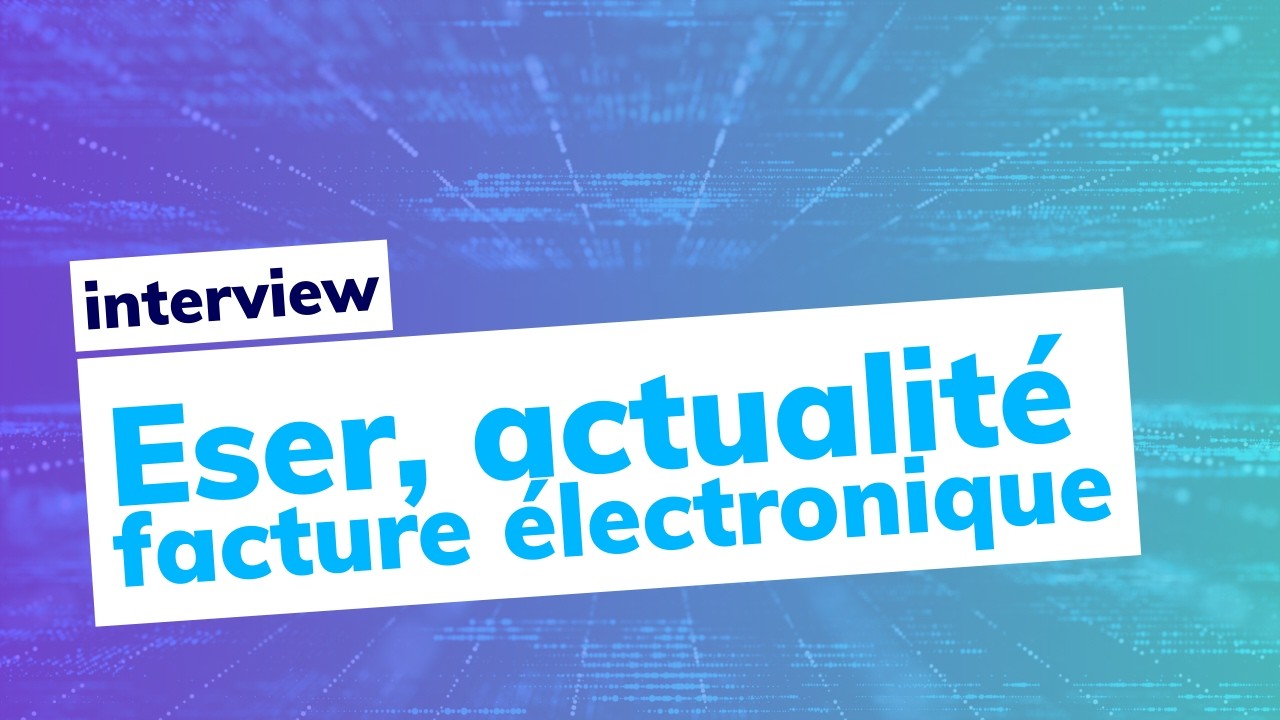 🎤 Interview Eser : actualités sur la facturation électronique 2026