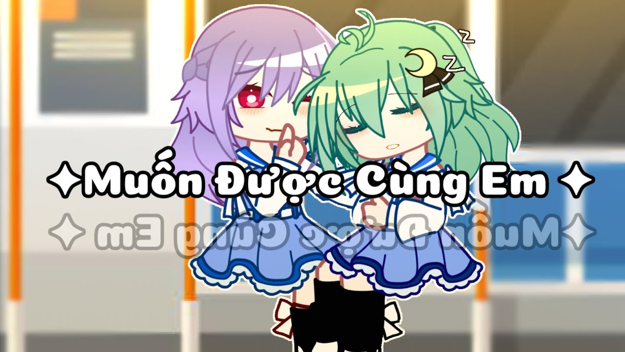 ll ✦ Muốn Được Cùng Em ✦ - GCMV ll #gachaclub #fagachateam #Rubihodo