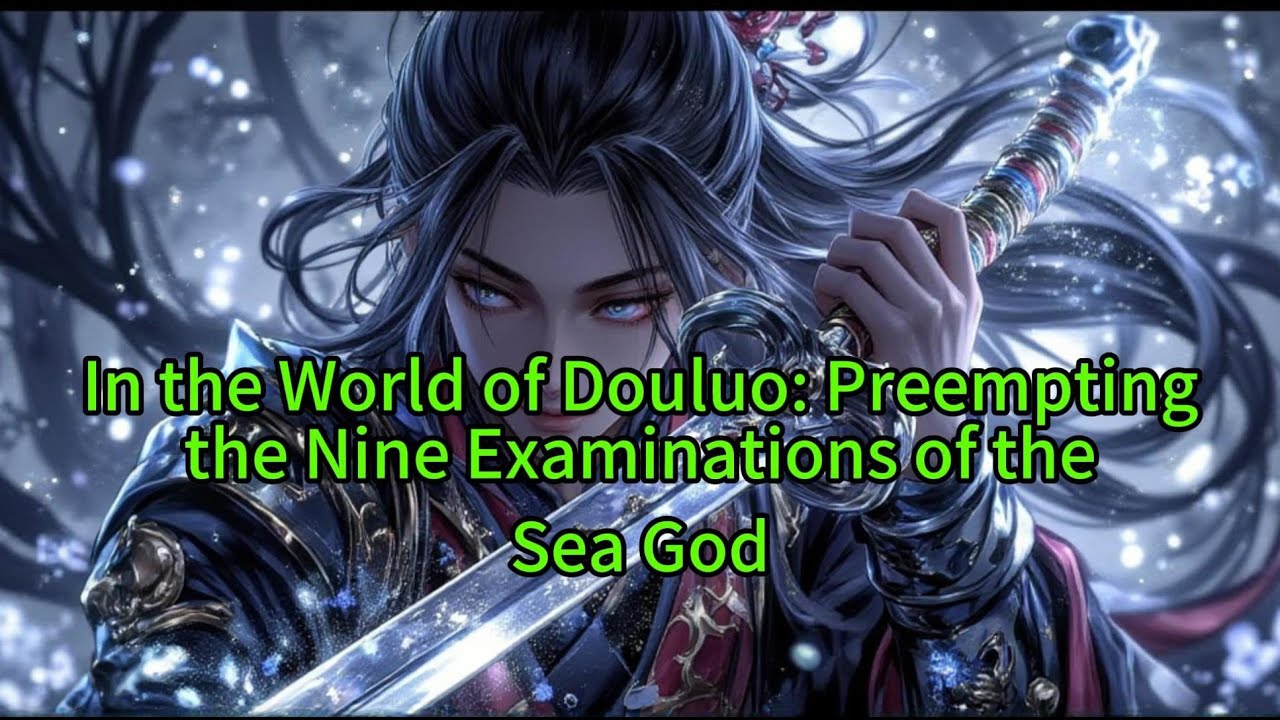 《In the World of Douluo: Preempting the Nine Examinations of the Sea God 》