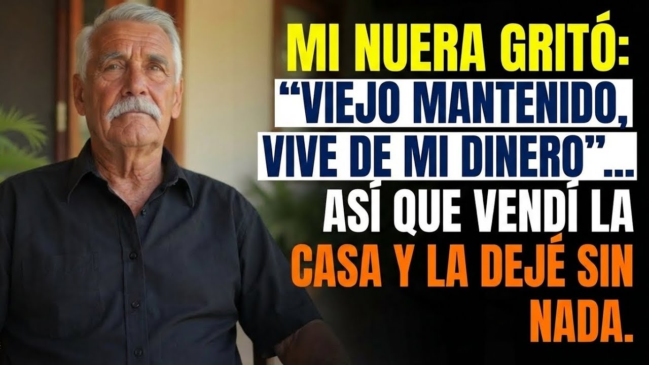 Mi nuera gritó ‘Viejo inútil, vive de mi dinero’… Así que vendí la casa y la dejé sin nada