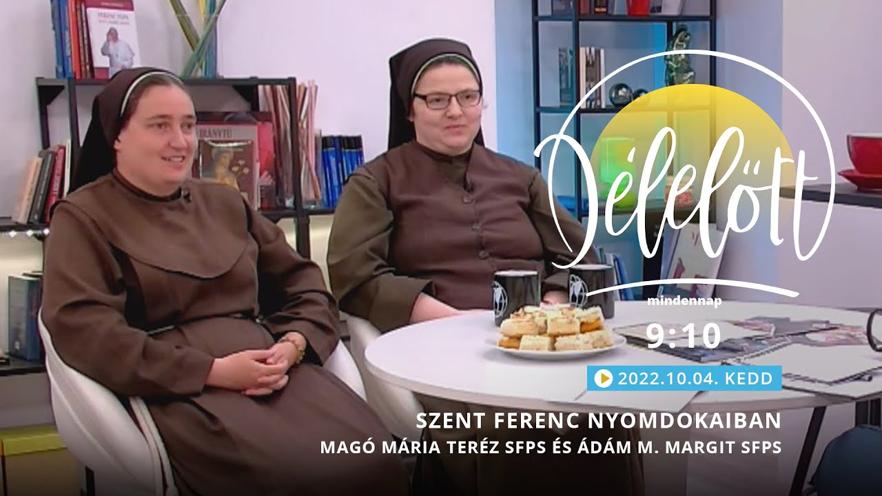 Szent Ferenc nyomdokaiban - Magó Mária Teréz SFPS és Ádám M. Margit SFPS - 2022.10.04. - Délelőtt