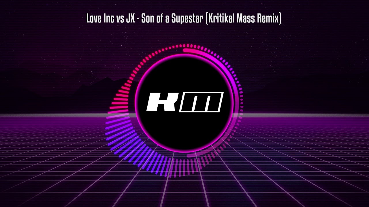 Love Inc vs JX - Son of a Superstar (Kritikal Mass Remix)