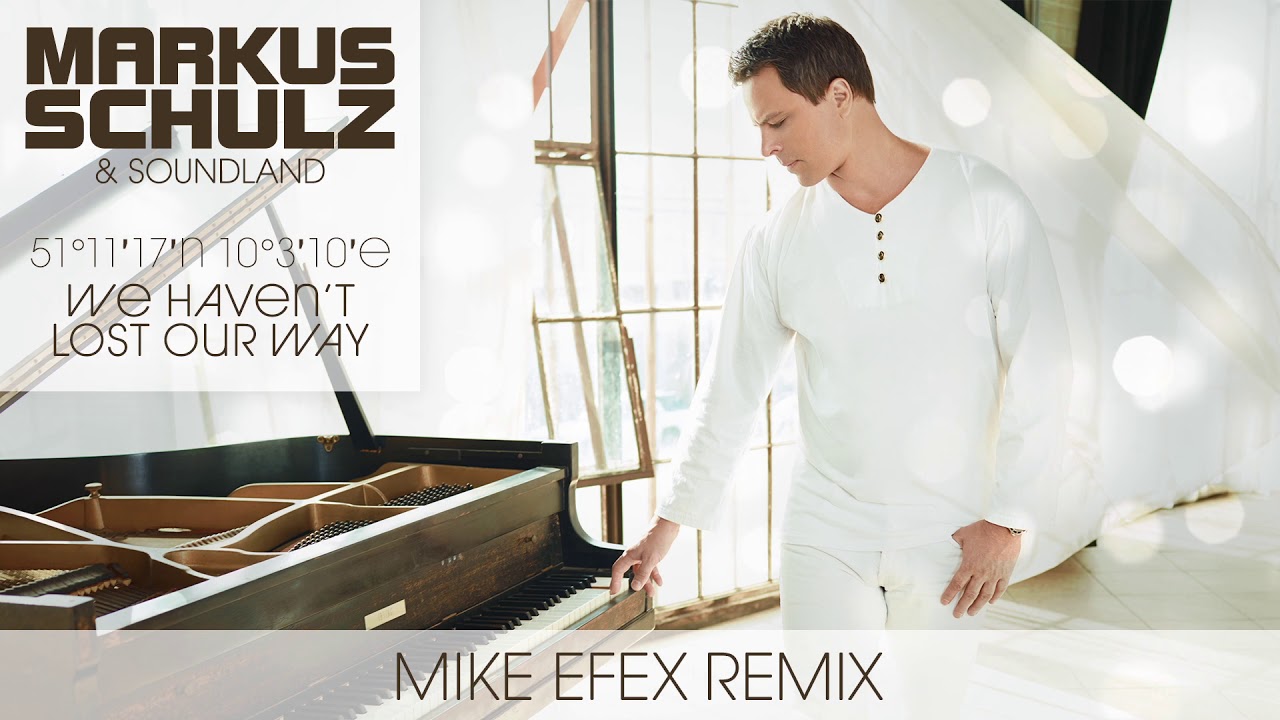 Markus Schulz & Soundland - 51&deg;11&prime;17&Prime;N 10&deg;3&prime;10&Prime;E (We Haven't Lost Our Way) | Mike EFEX Remix