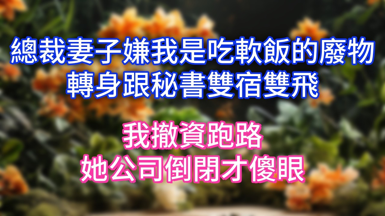 總裁妻子嫌我是吃軟飯的廢物，轉身跟秘書雙宿雙飛，我撤資跑路，她公司倒閉才傻眼