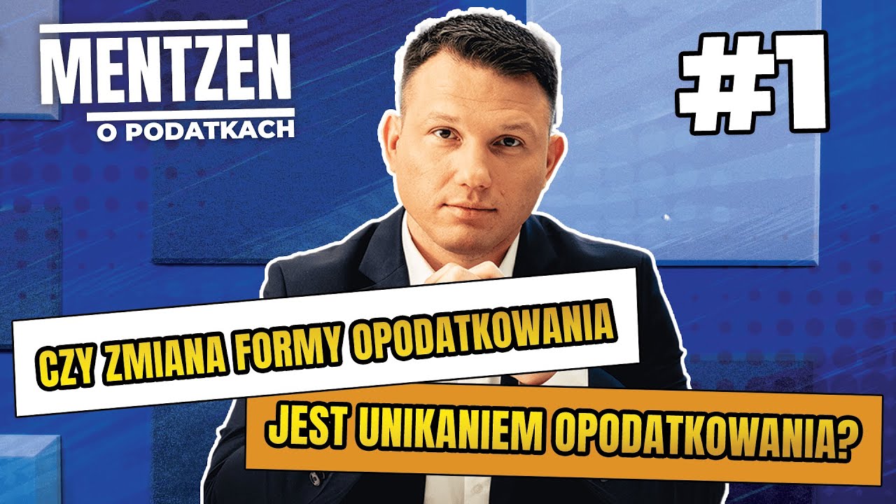 MENTZEN O PODATKACH #1: Czy zmiana formy opodatkowania jest unikaniem opodatkowania?