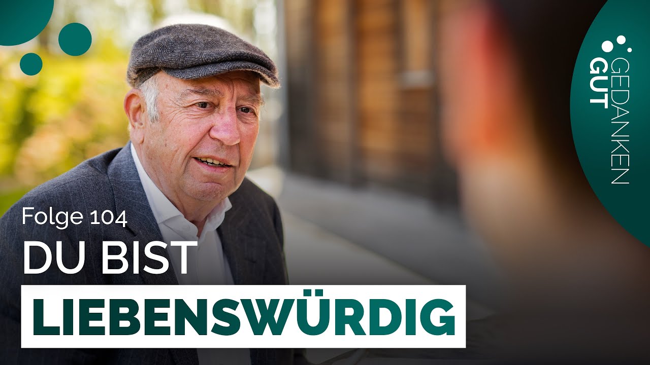 Liebensw&uuml;rdigkeit als Grundhaltung &ndash; Folge 104 | GedankenGut Podcast