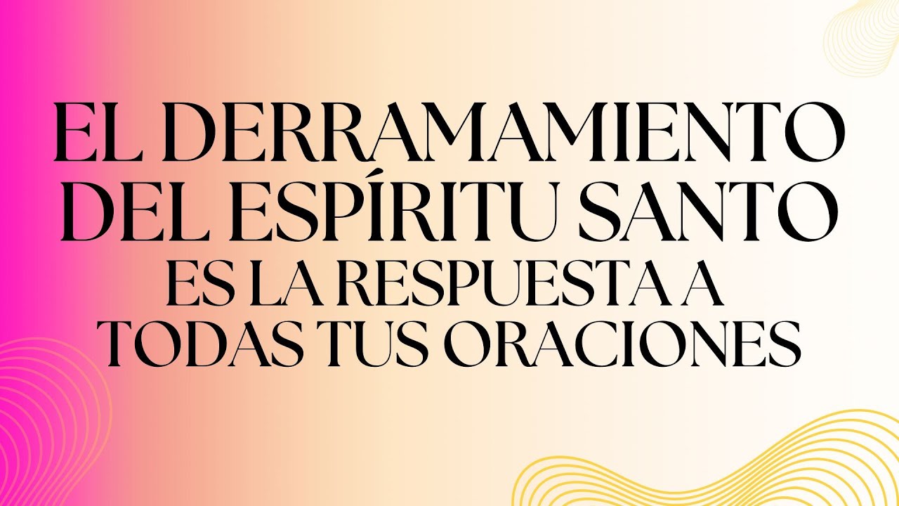 El derramamiento del Espíritu Santo es la respuesta a todas tus oraciones y pedir el bien de Dios