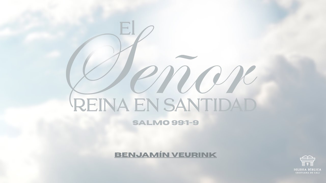 El Señor Reina en Santidad | Salmo 99:1-9 | Benjamín Veurink