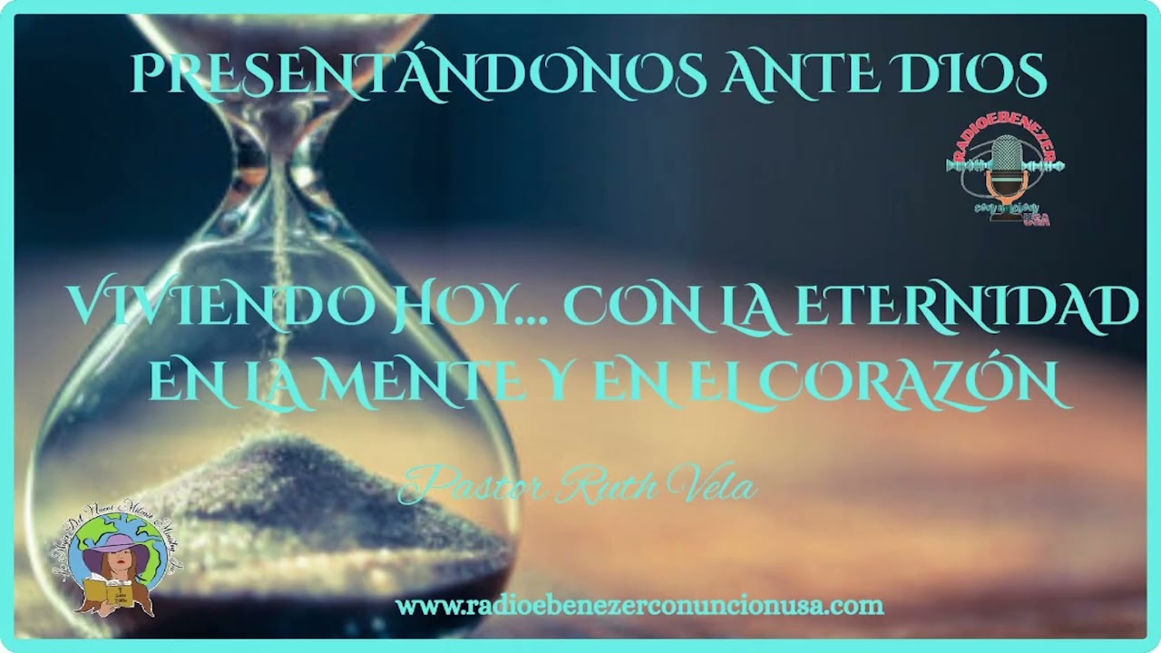 VIVIENDO HOY... CON LA ETERNIDAD EN LA MENTE Y EN EL CORAZON Pastor Ruth Vela