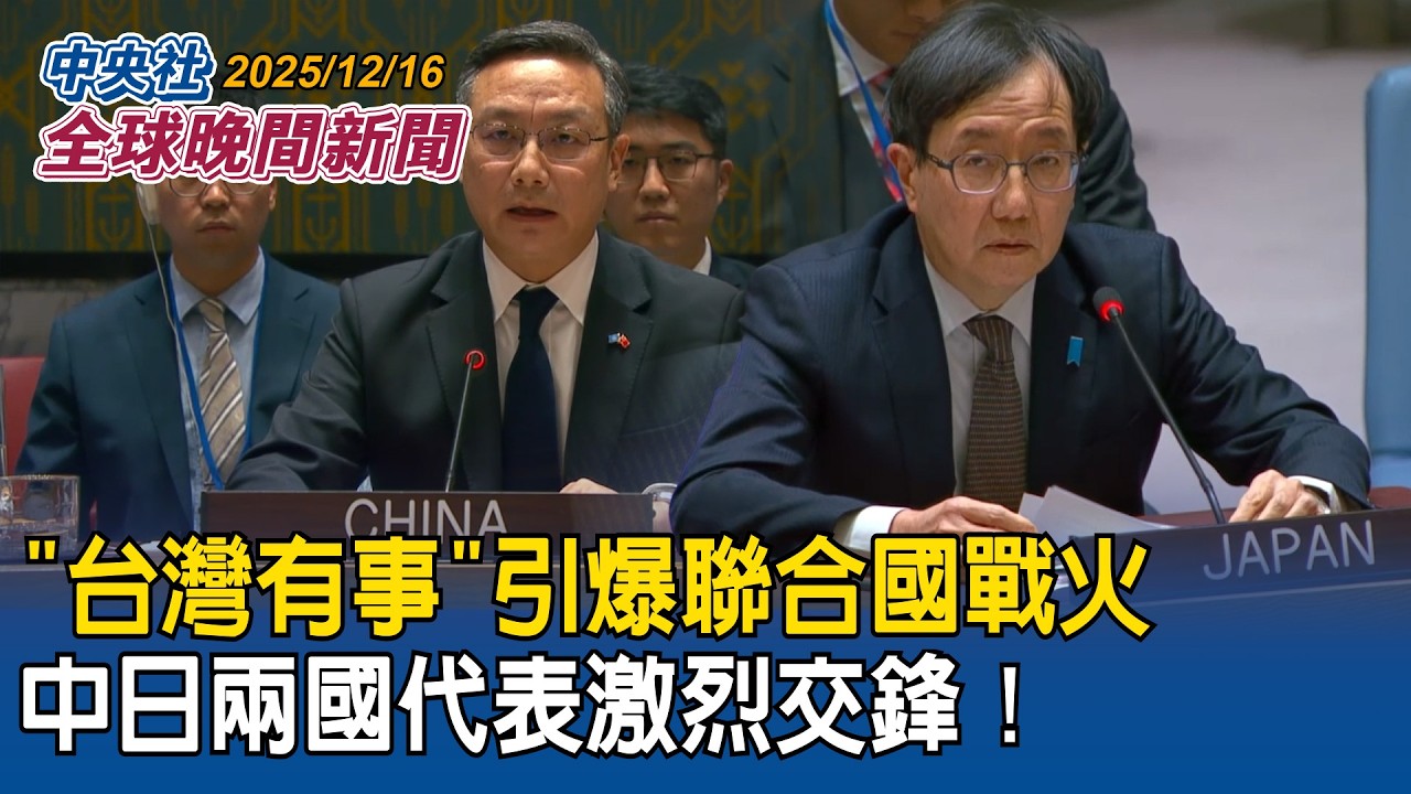 「台灣有事」引爆聯合國戰火！中日兩國代表激烈交鋒｜台灣茶赴法國拿獎！中國大使館人員叫囂慘被噓爆　日本樂團東京表演遭鬧場！疑中國男子爆粗口辱罵高市早苗｜2025/12/16 中央社全球晚間新聞