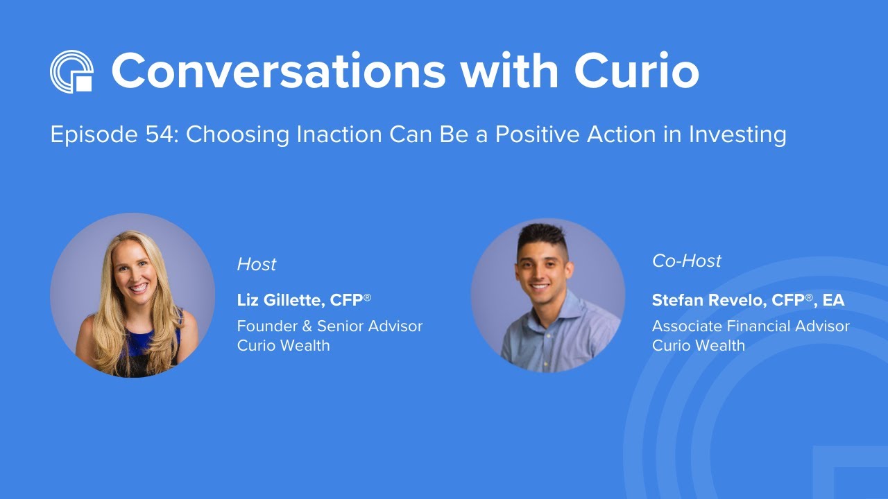 Conversations with Curio: Episode 54 - Choosing Inaction Can Be a Positive Action in Investing