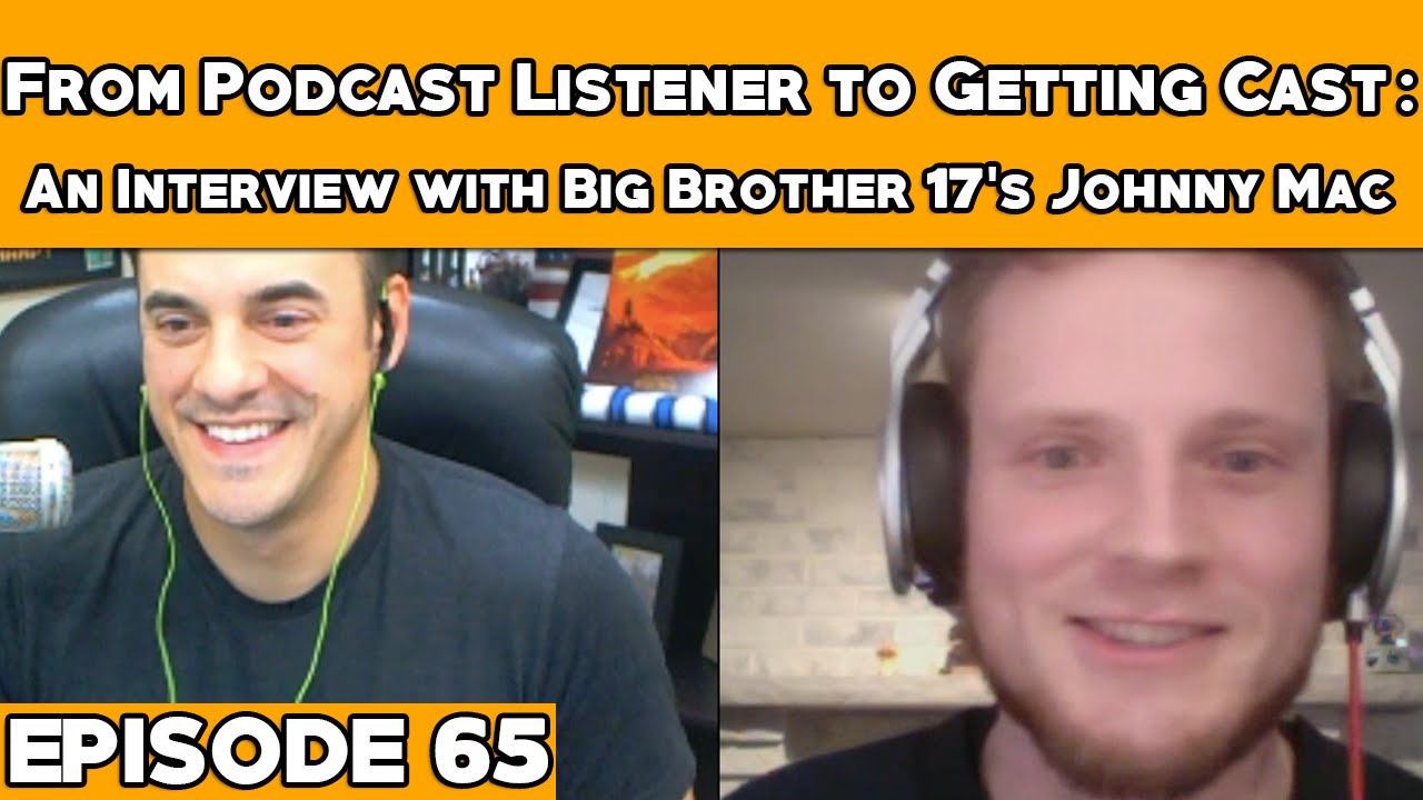 From Podcast Listener to Getting Cast: Interview w/ Big Brother 17's Johnny Mac - Episode 65