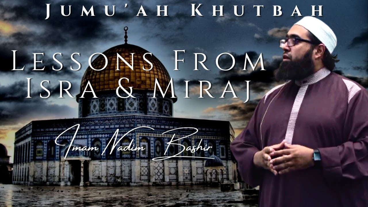 Lessons from ISRA & MIRAJ | Jumu'ah Khutbah | Imam Nadim Bashir