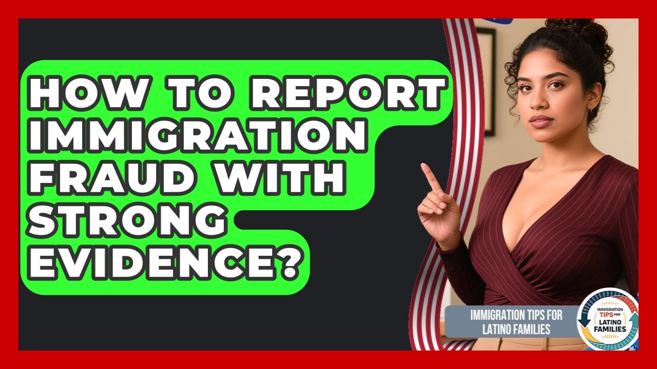 How To Report Immigration Fraud With Strong Evidence? - Immigration Tips for Latino Families
