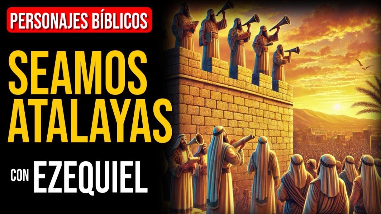 Ezequiel: &iexcl;Seamos atalayas! Oremos por nuestra familia | Personajes B&iacute;blicos