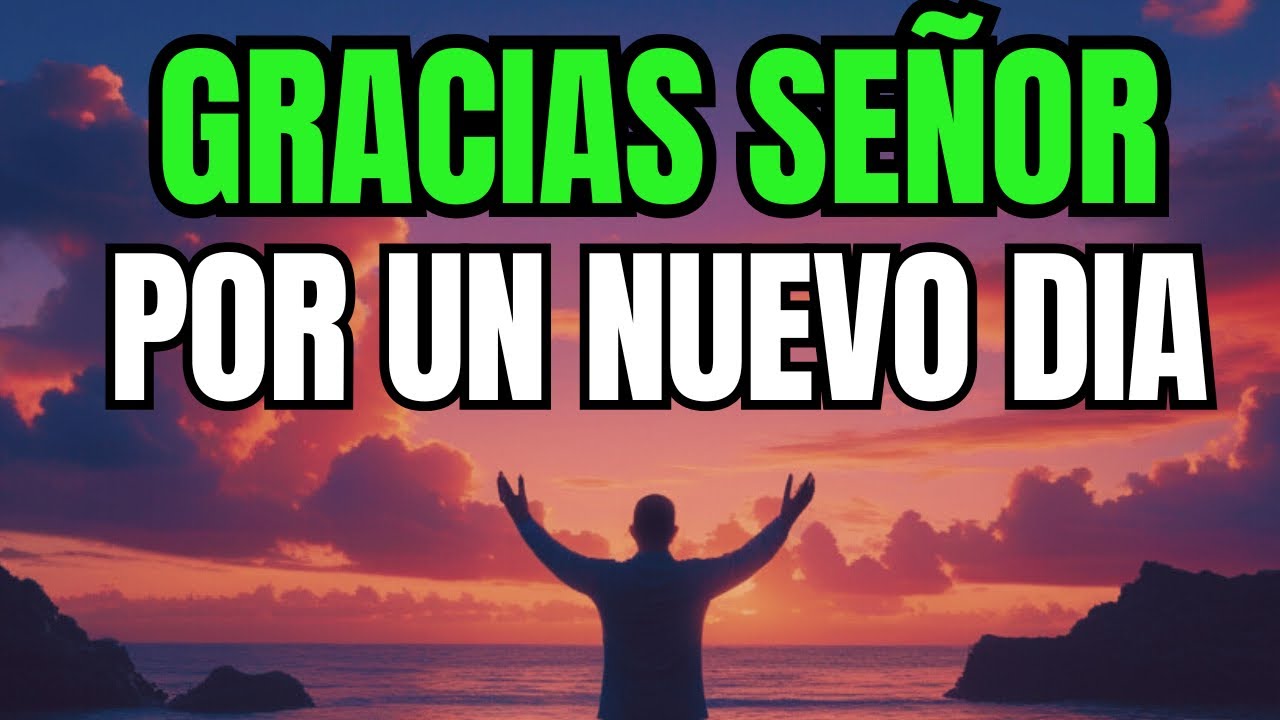 Gracias Dios por un Nuevo Día | Oración de la Mañana