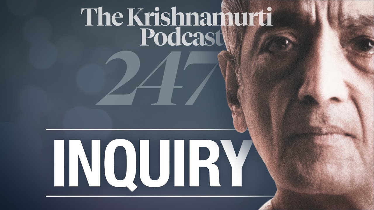 The Krishnamurti Podcast - Ep. 247 - Krishnamurti on Inquiry