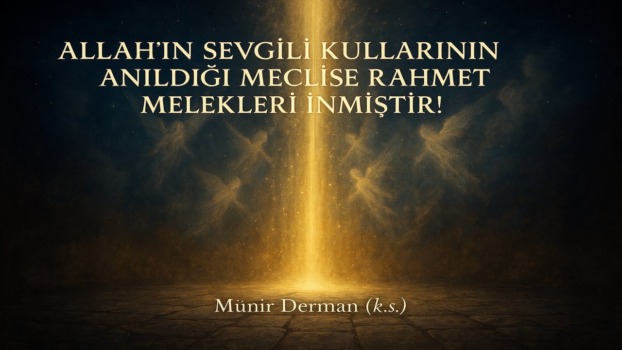 Allah&rsquo;ın Sevgili Kullarının Anıldığı Meclise Rahmet Melekleri İnmiştir! (M&uuml;nir Derman (k.s.))