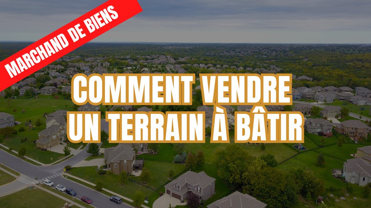 comment vendre un terrain &agrave; b&acirc;tir