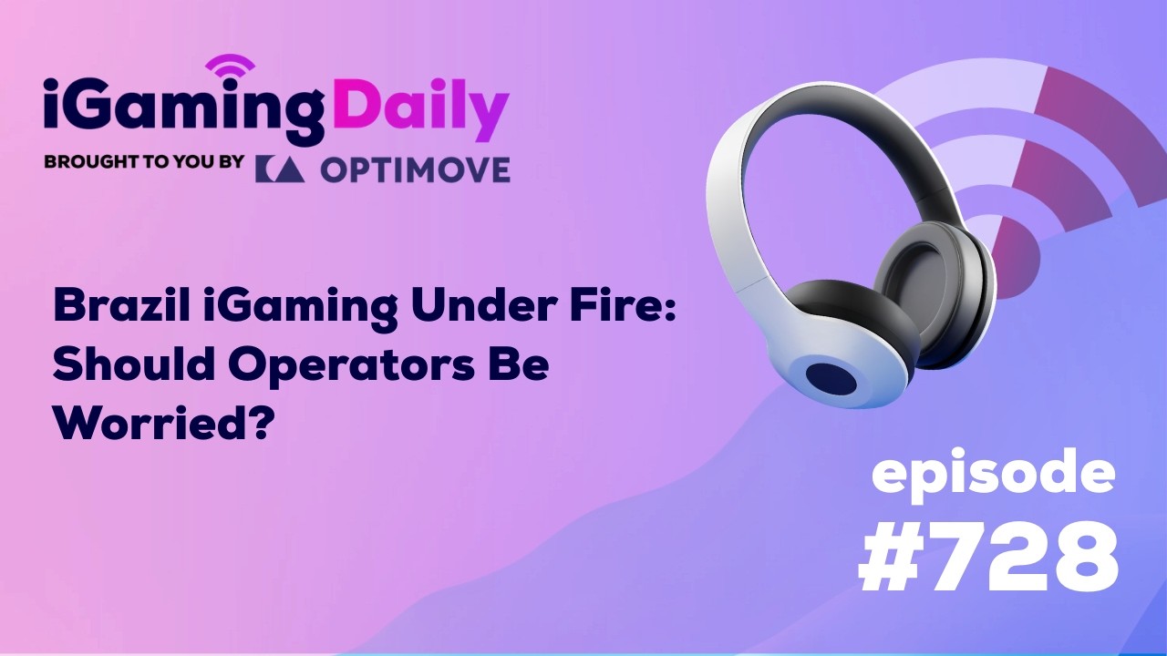 Ep 728: Brazil iGaming Under Fire: Should Operators Be Worried?