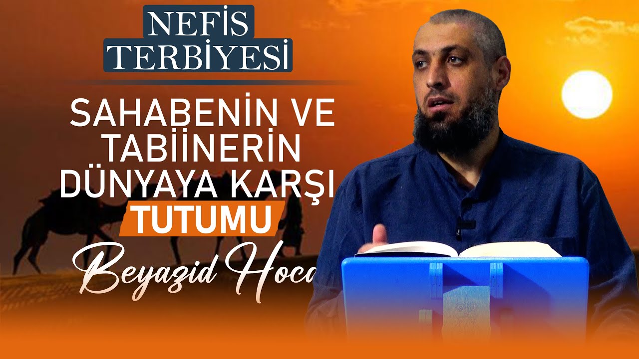 SAHABENİN VE TABİİNLERİN DÜNYAYA KARŞI TUTUMU-Beyazid Hoca