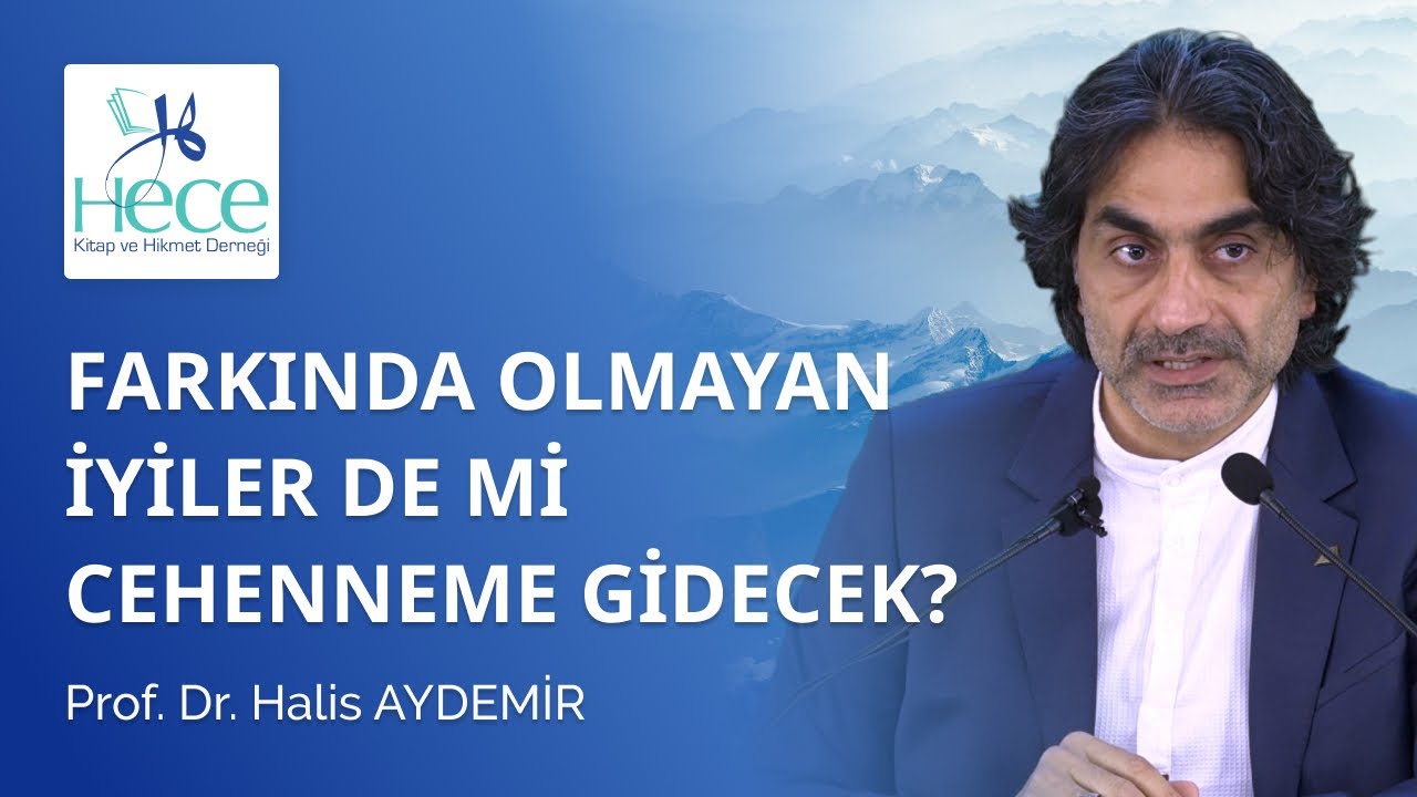 Farkında olmayan iyiler de mi cehenneme gidecek?