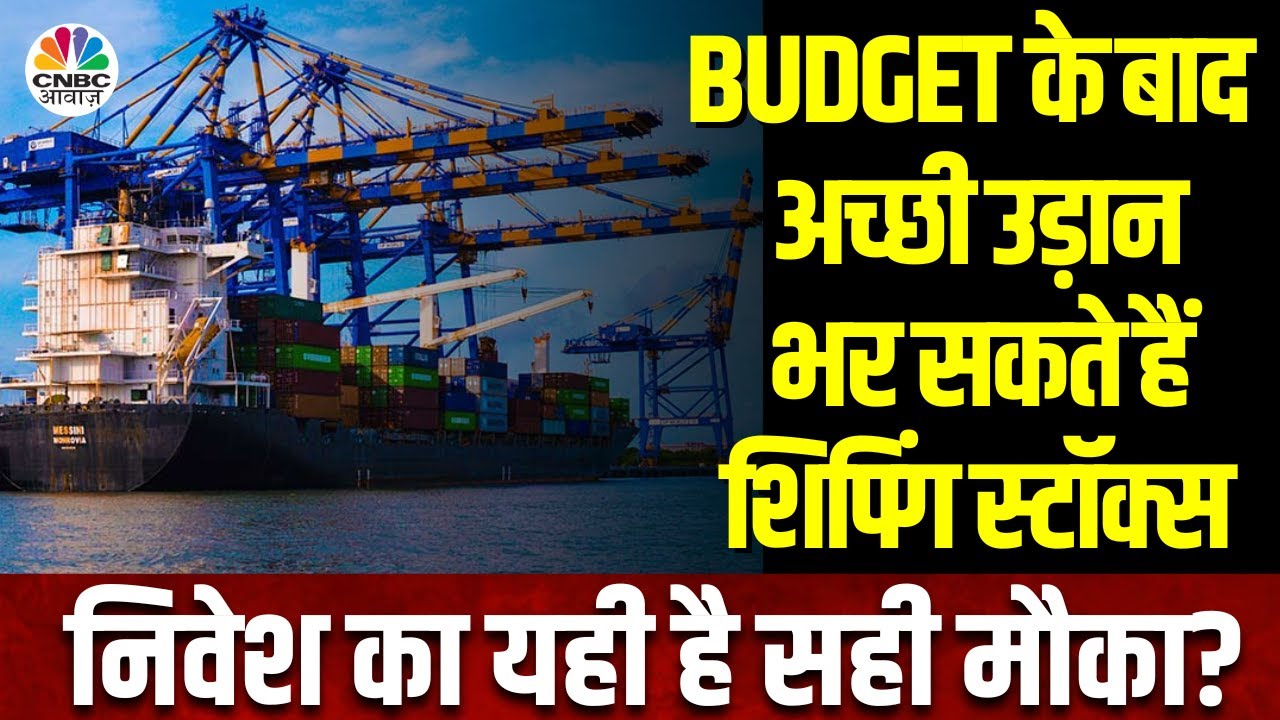 Shipping Stocks Rising Reason: Budget में शिपिंग कंपनियों पर होगा जोर, MDF का हो सकता है ऐलान
