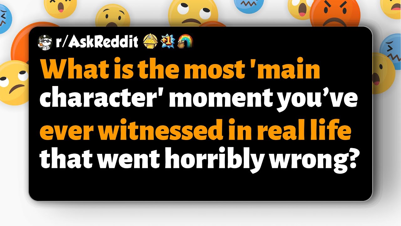r/AskReddit | What's the biggest 'main character' moment you saw go horribly wrong?