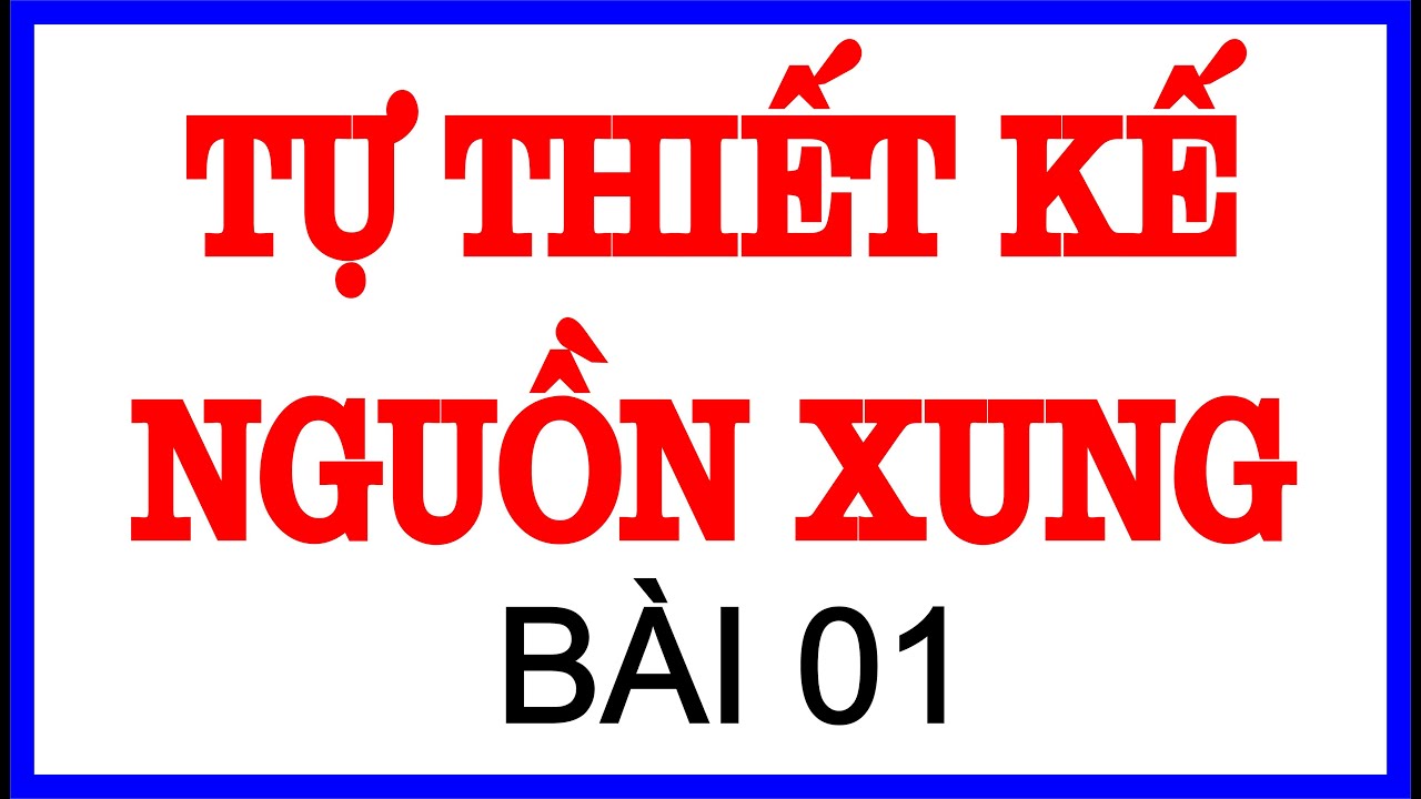 TỰ THIẾT KẾ NGUỒN XUNG CÁC LOẠI ( PHẦN 1)