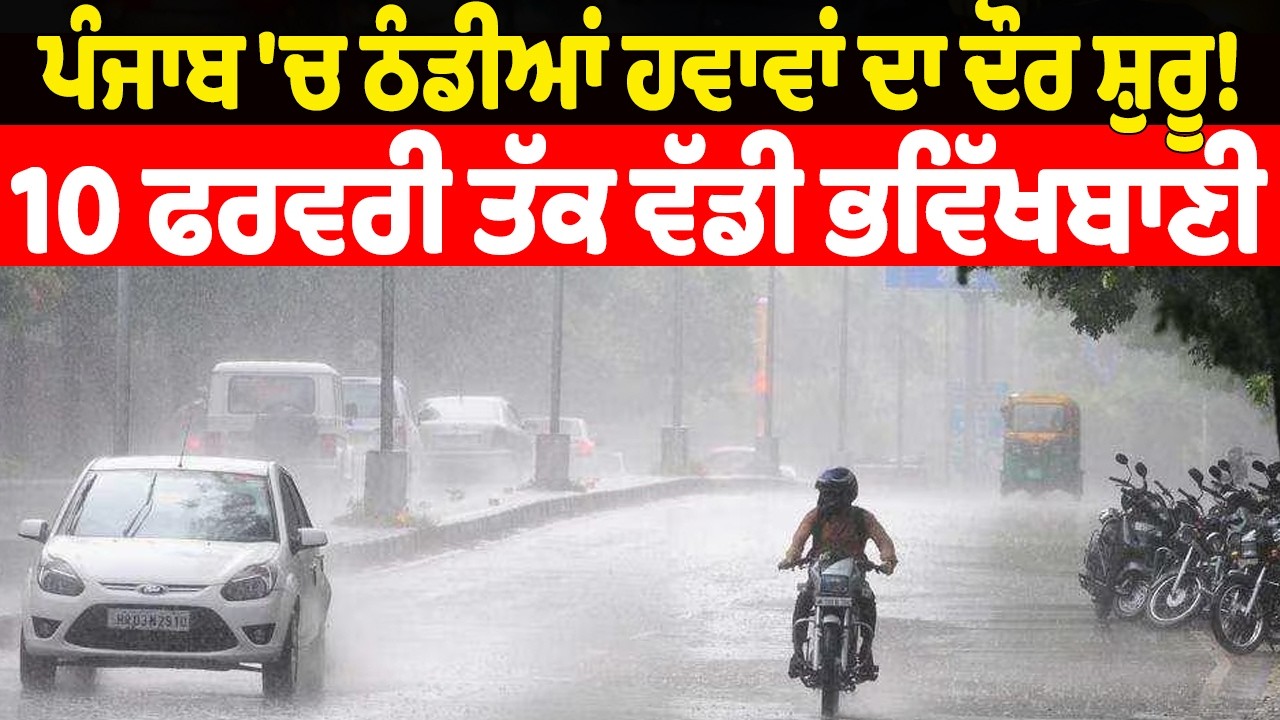 ਪੰਜਾਬ 'ਚ ਠੰਡੀਆਂ ਹਵਾਵਾਂ ਦਾ ਦੌਰ ਸ਼ੁਰੂ! 10 ਫਰਵਰੀ ਤੱਕ ਵੱਡੀ ਭਵਿੱਖਬਾਣੀ
