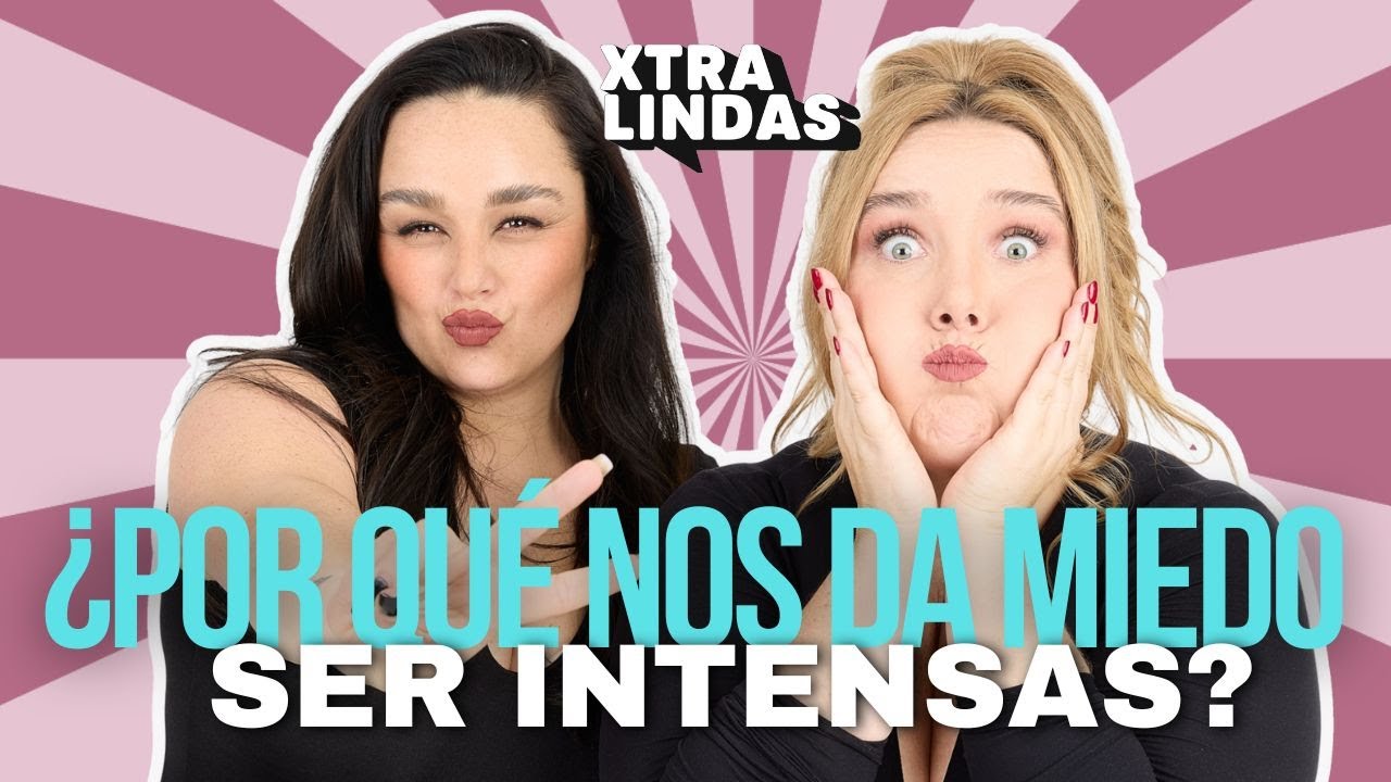 🚨 &iquest;Por qu&eacute; nos da miedo ser intensas? - Episodio 93 🚨 | Xtralindas El Podcast