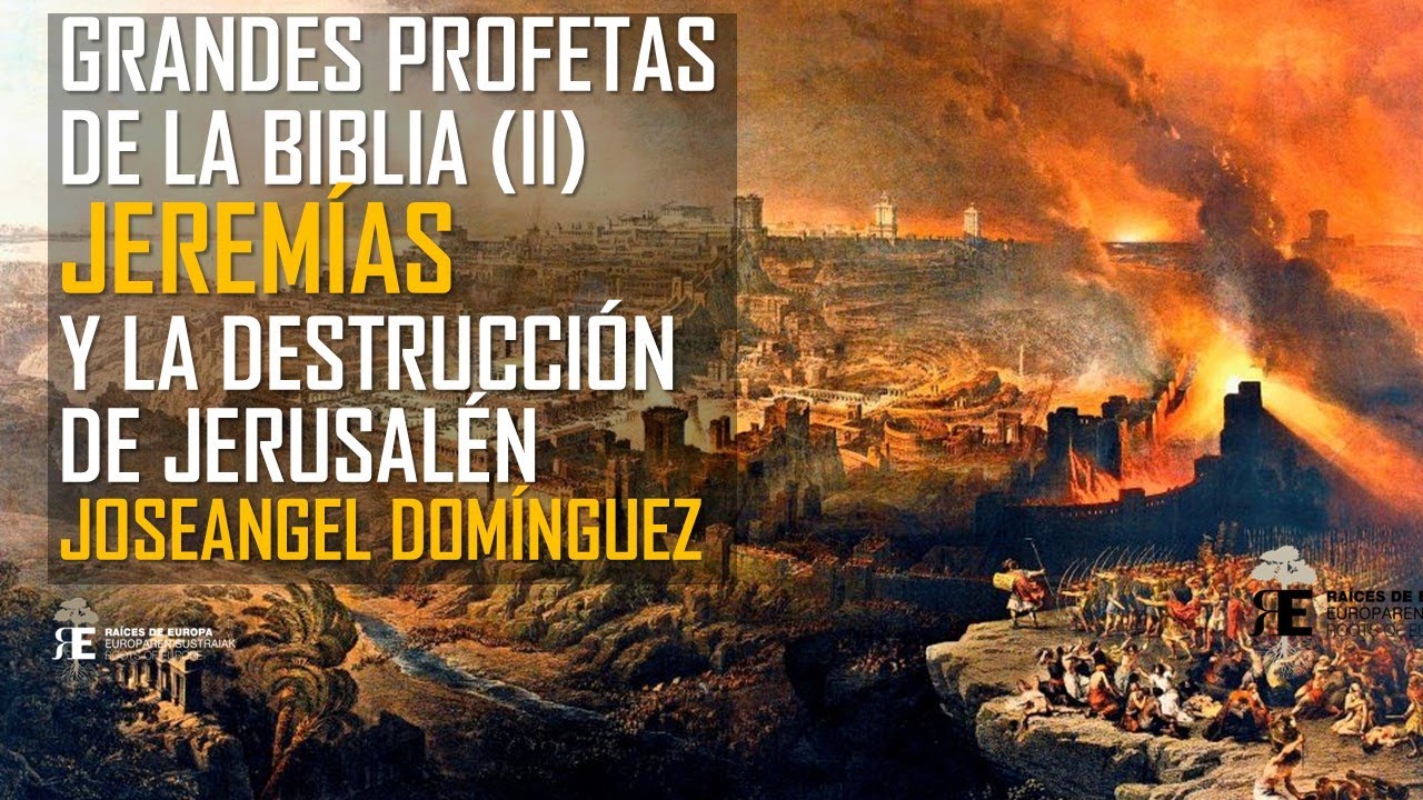 Jeremías, uno de los grandes profetas bíblicos. La destrucción de Jerusalén. Joseángel Domínguez
