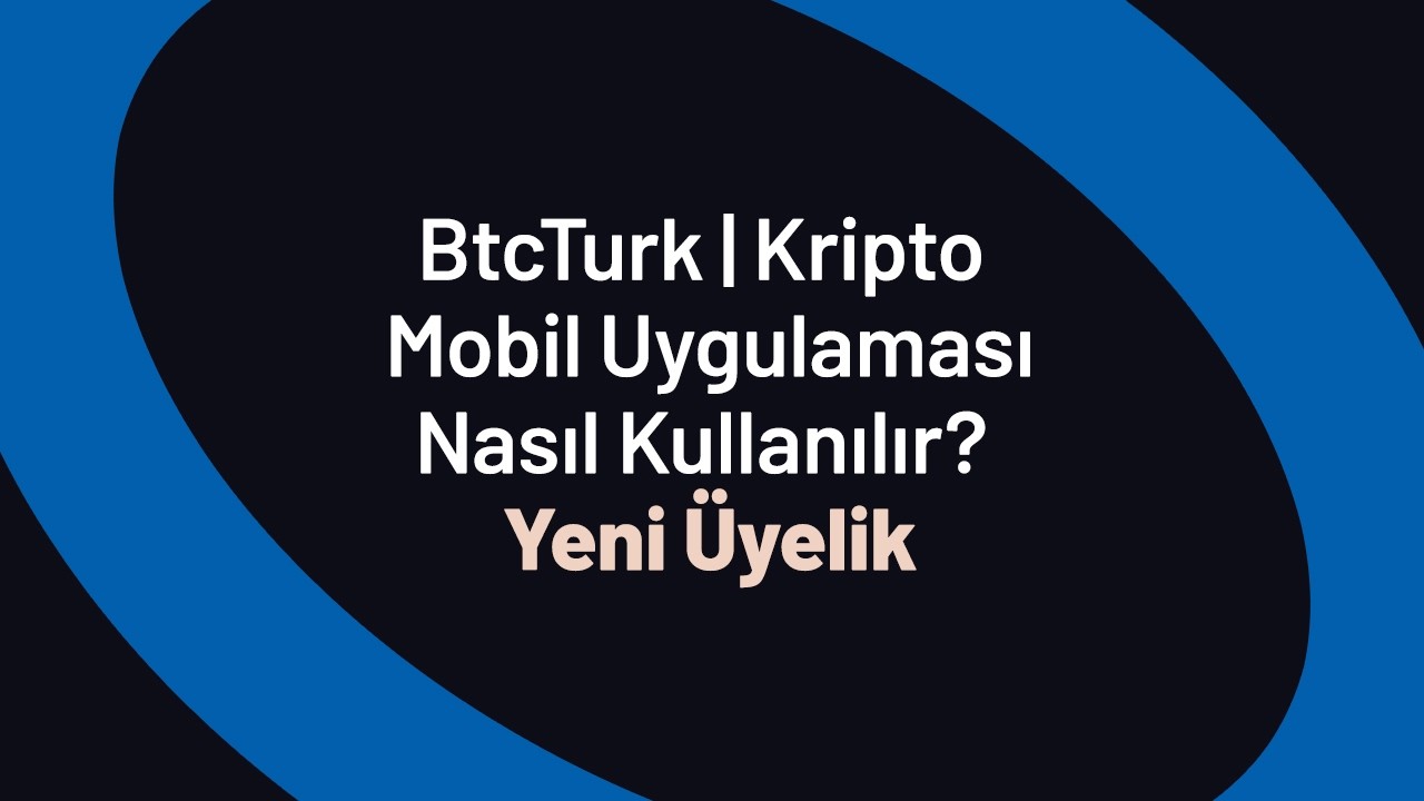 Yeni &Uuml;yelik  / BtcTurk | Kripto Mobil Uygulaması Nasıl Kullanılır?