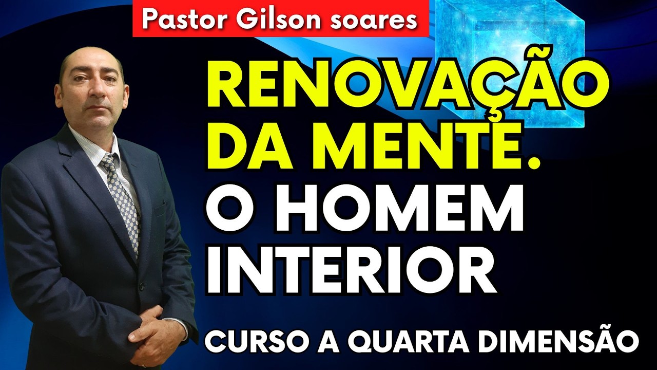 Renovação da Mente O Homem interior - CURSO A QUARTA DIMENSÃO Aula 05 | Pastor Gilson Soares