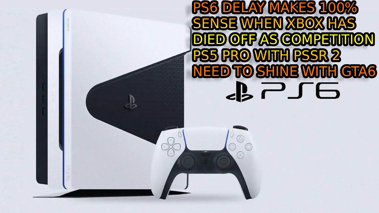 PlayStation 6 Delay Has To Happen. PS5 Pro Needs To Shine With PSSR 2. XBOX Is Dead And No Threat.