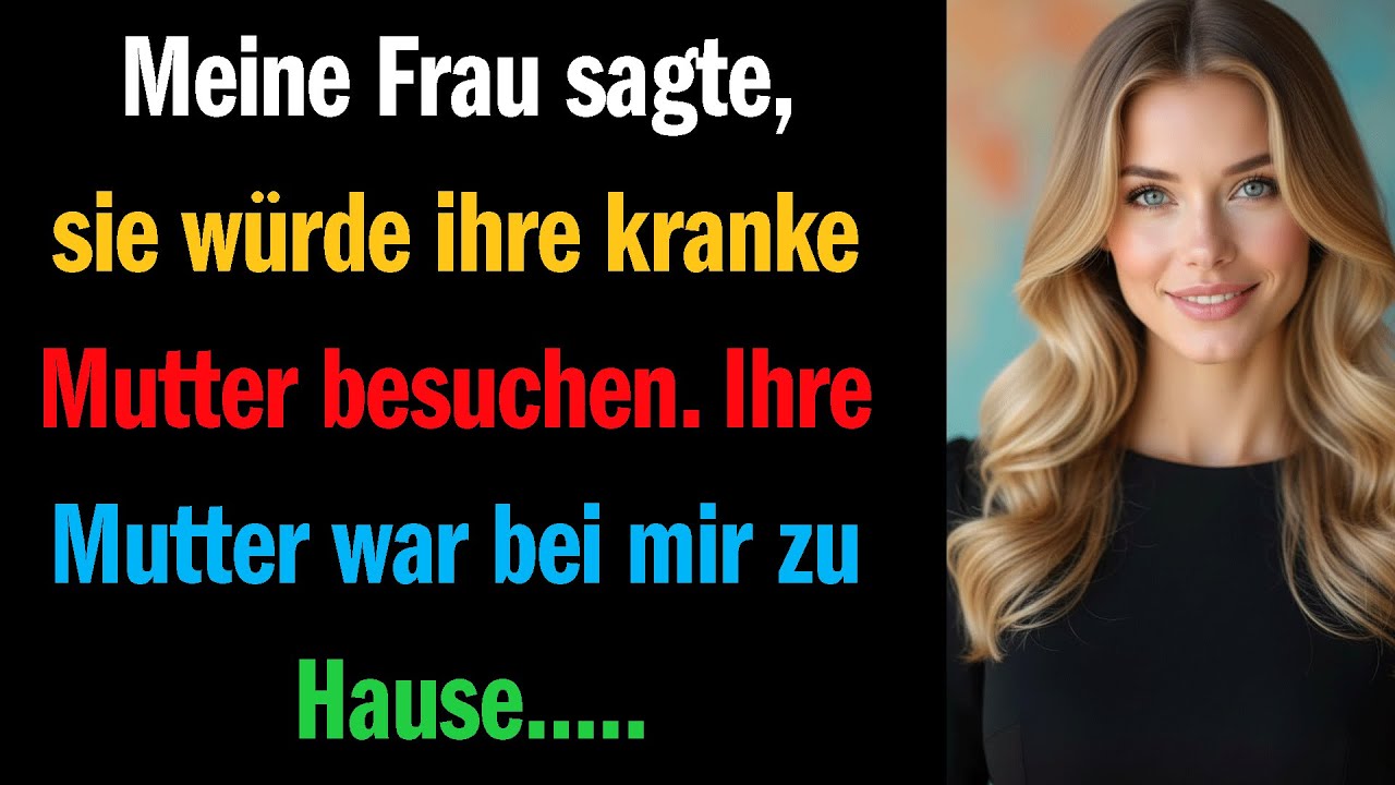 Meine Frau sagte, sie würde ihre kranke Mutter besuchen. Ihre Mutter war bei mir zu Hause.