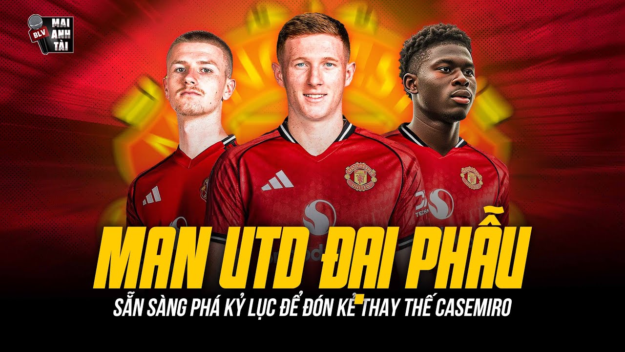 MAN UTD ĐẠI PHẪU DỌN ĐỘI HÌNH VÀO PHIÊN CHỢ HÈ | SẴN SÀNG PHÁ KỶ LỤC ĐỂ ĐÓN KẺ THAY THẾ CASEMIRO