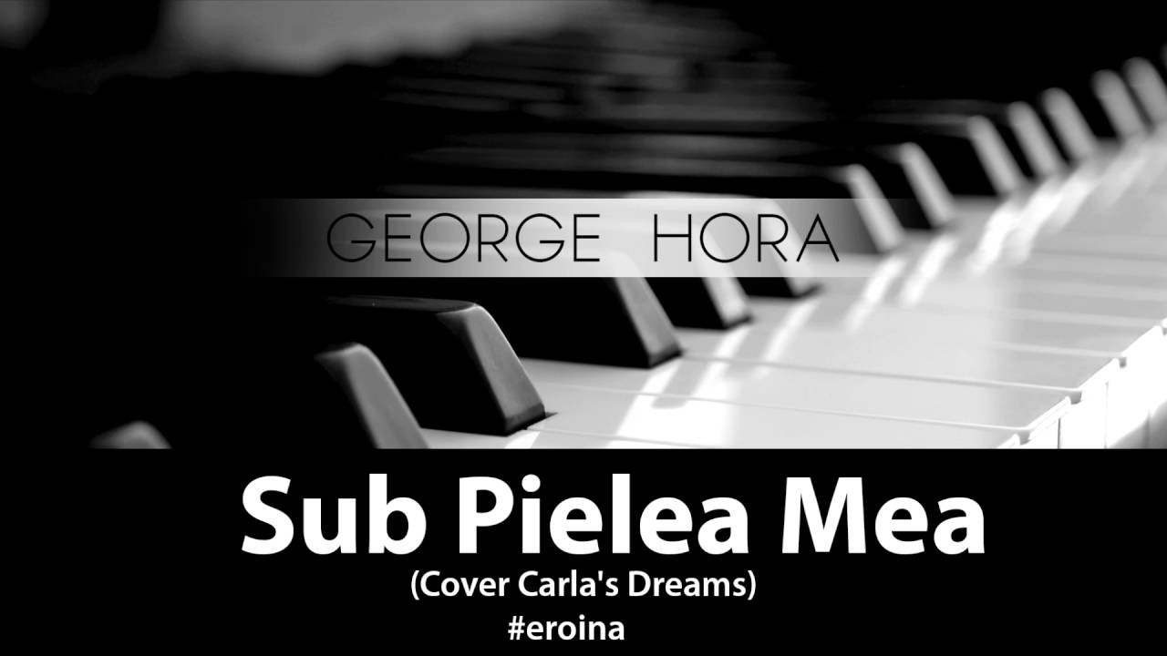 George Hora - Sub Pielea Mea | Cover Carla's Dreams