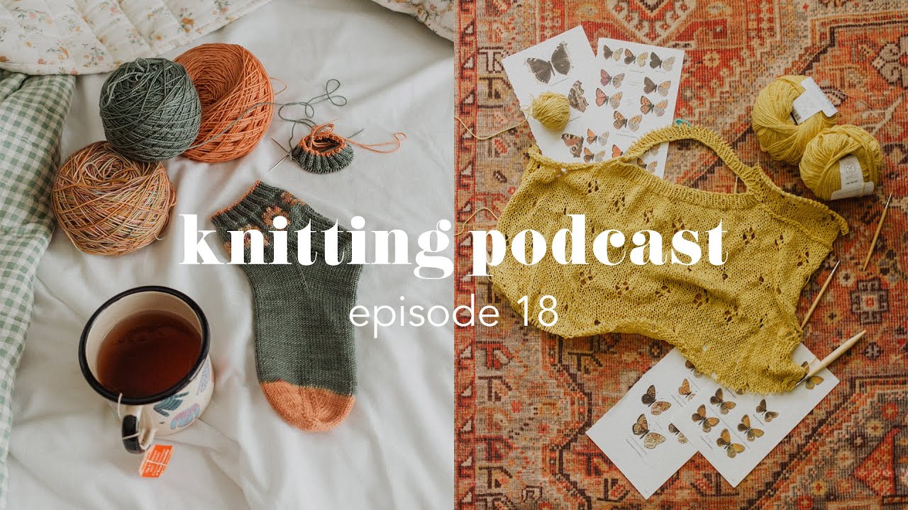 Knitting podcast ep. 18 // summer knits, special skein projects & slow knitting