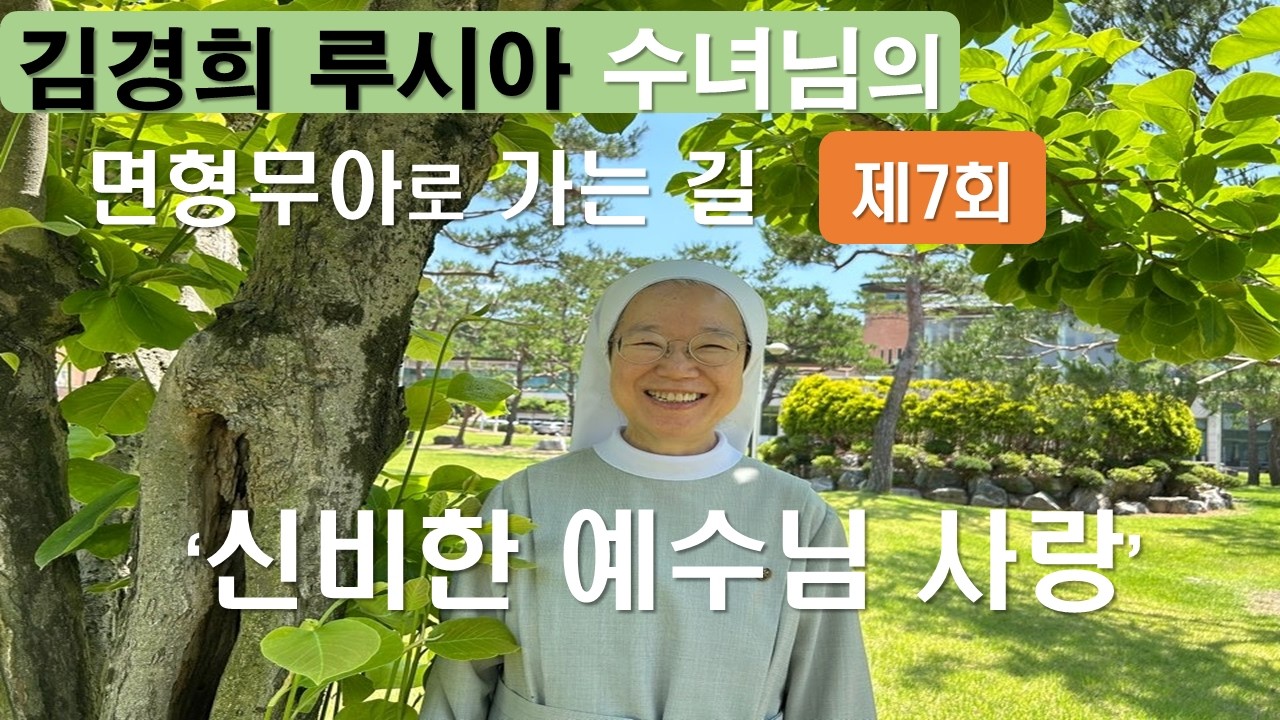 [김경희 루시아 수녀님의 면형무아로 가는 길 제7회 ] 신비한 예수님 사랑