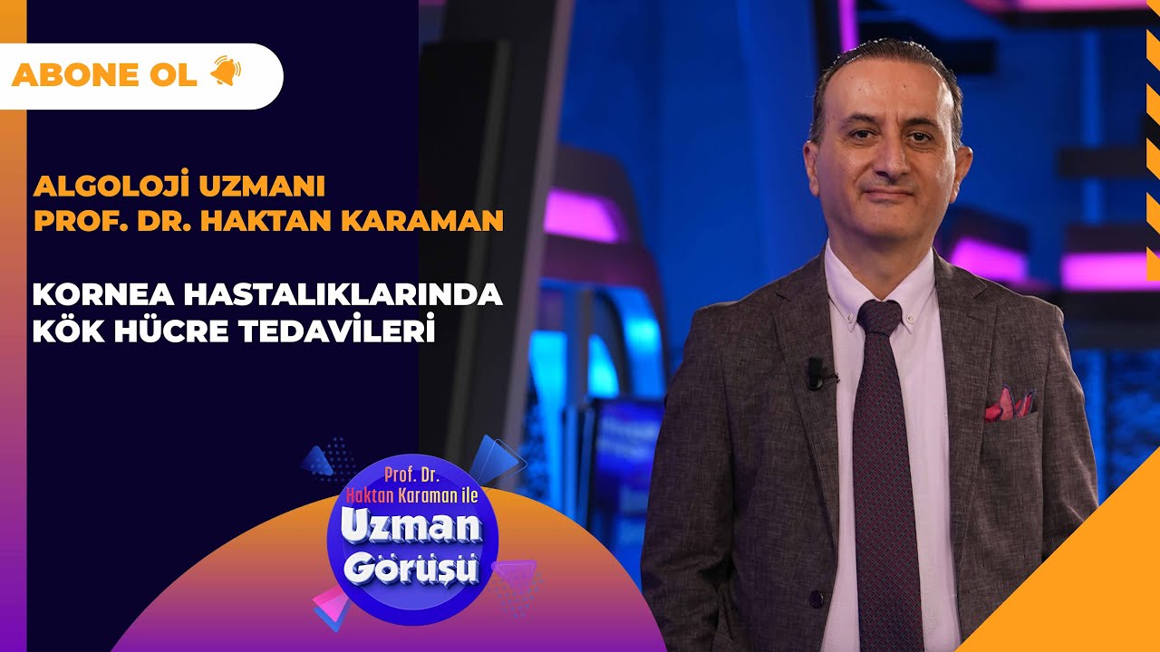 UZMAN GÖRÜŞÜ | KORNEA HASTALIKLARINDA KÖK HÜCRE TEDAVİLERİ | PROF. DR. HAKTAN KARAMAN | 10.05.2024