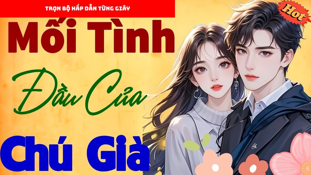 Truyện đêm khuya mới nhất 2026: Mối tình đầu của chú già - Nghe hay chưa kịp ngủ đã sáng
