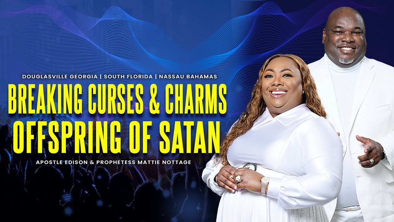 Breaking Curses & Charms: OFFSPRING OF SATAN || Drs. Edison & Mattie Nottage