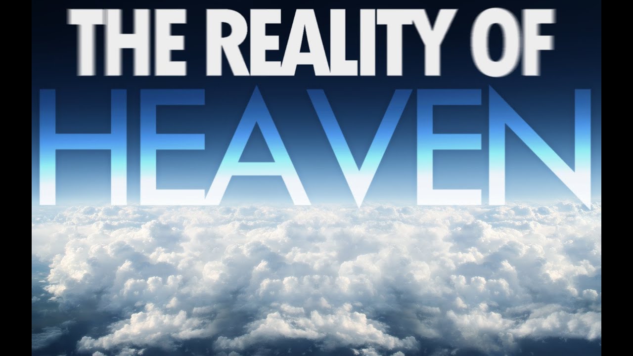 The Reality of Heaven. What will heaven be like? What will Hell be like?