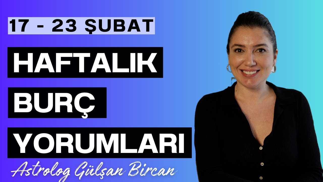 17- 23 ŞUBAT HAFTALIK BURÇ YORUMLARI | ASTROLOG GÜLŞAN BİRCAN