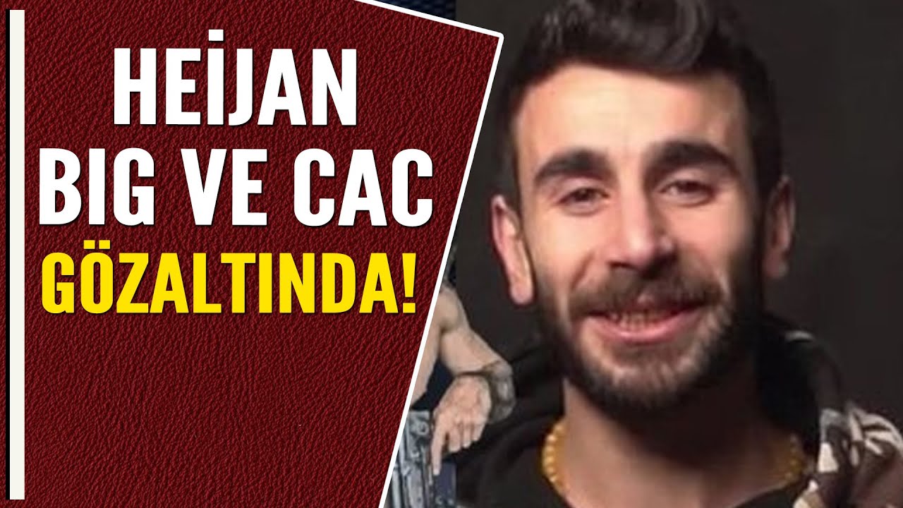 HEİJAN, BIG VE CAC GÖZALTINDA!